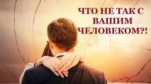 ЧТО НЕ ТАК С ВАШИМ ЧЕЛОВЕКОМ?!
