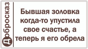Бывшая золовка когда-то упустила свое счастье, а теперь я его обрела