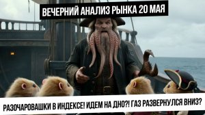 Вечерний анализ рынка 20 мая. Рынок снова сдулся. Идем на дно? Газ и нефть на разворот? Юань куда?