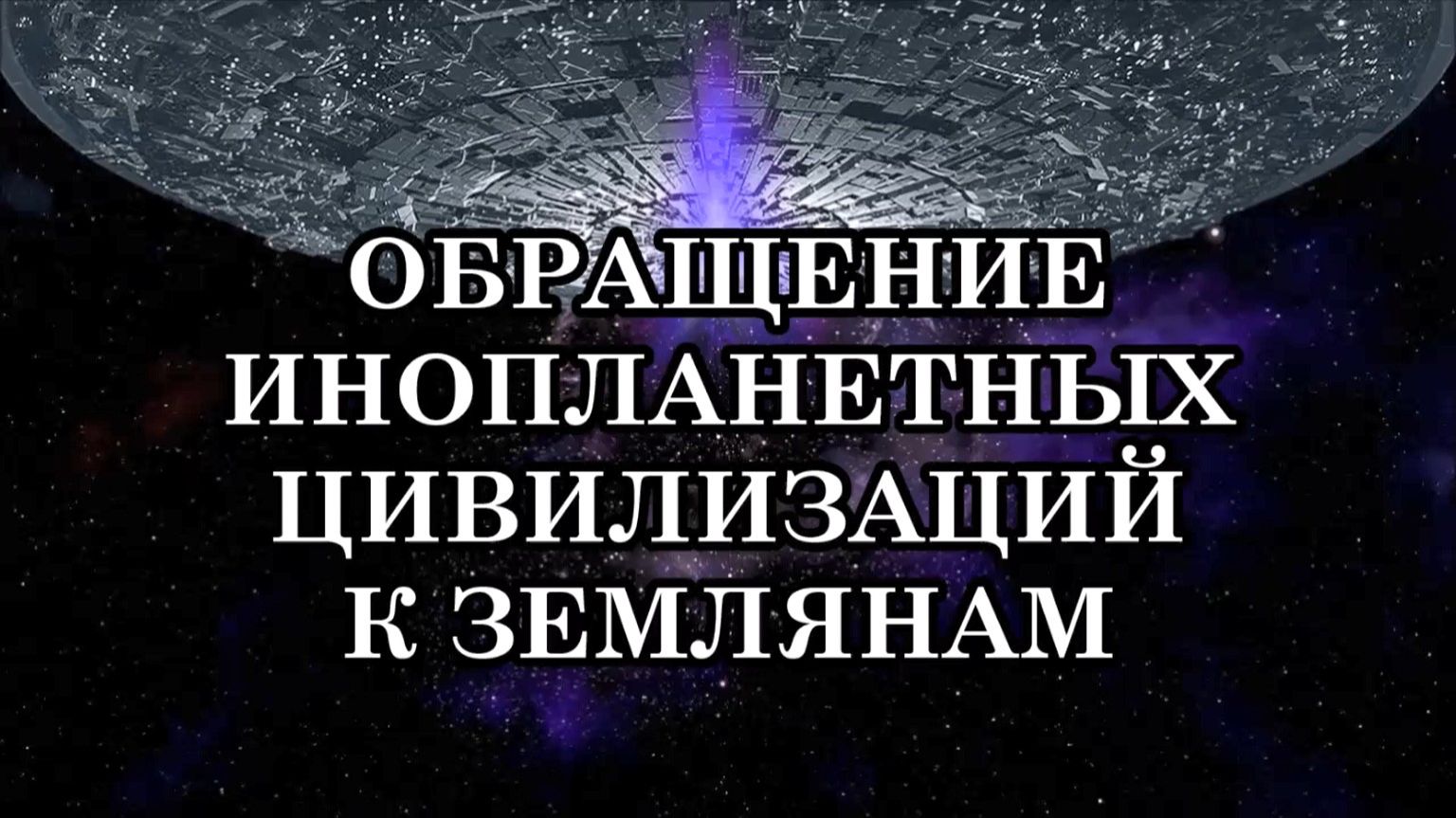ОБРАЩЕНИЕ ИНОПЛАНЕТНЫХ ЦИВИЛИЗАЦИЙ К ЗЕМЛЯНАМ смотреть онлайн