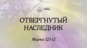 Отвергнутый наследник // Марка 12:1-12 // Козорезов Василий Петрович