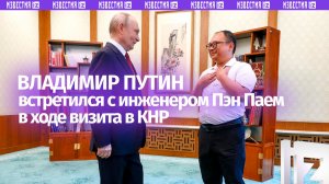 Путин вспомнил русскую поговорку на встрече с инженером Пэн Паем