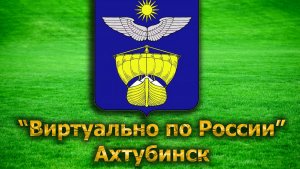 Виртуально по России. 54. город Ахтубинск