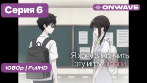 [4K] Я хочу закончить эту игру любви - 6 серия [OnWave]