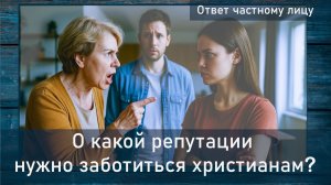 О какой репутации нужно заботиться христианам?