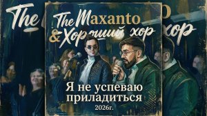 The Maxanto & Хороший хор -  Я не успеваю приладиться 2026г.