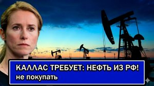 ДОСТУП К РОССИЙСКОЙ НЕФТИ ЗАПРЕЩЕН! КАЯ КАЛЛАС ПОТРЕБОВАЛА ОТ КИТАЯ НЕ ПОКУПАТЬ НЕФТЬ ИЗ РФ.