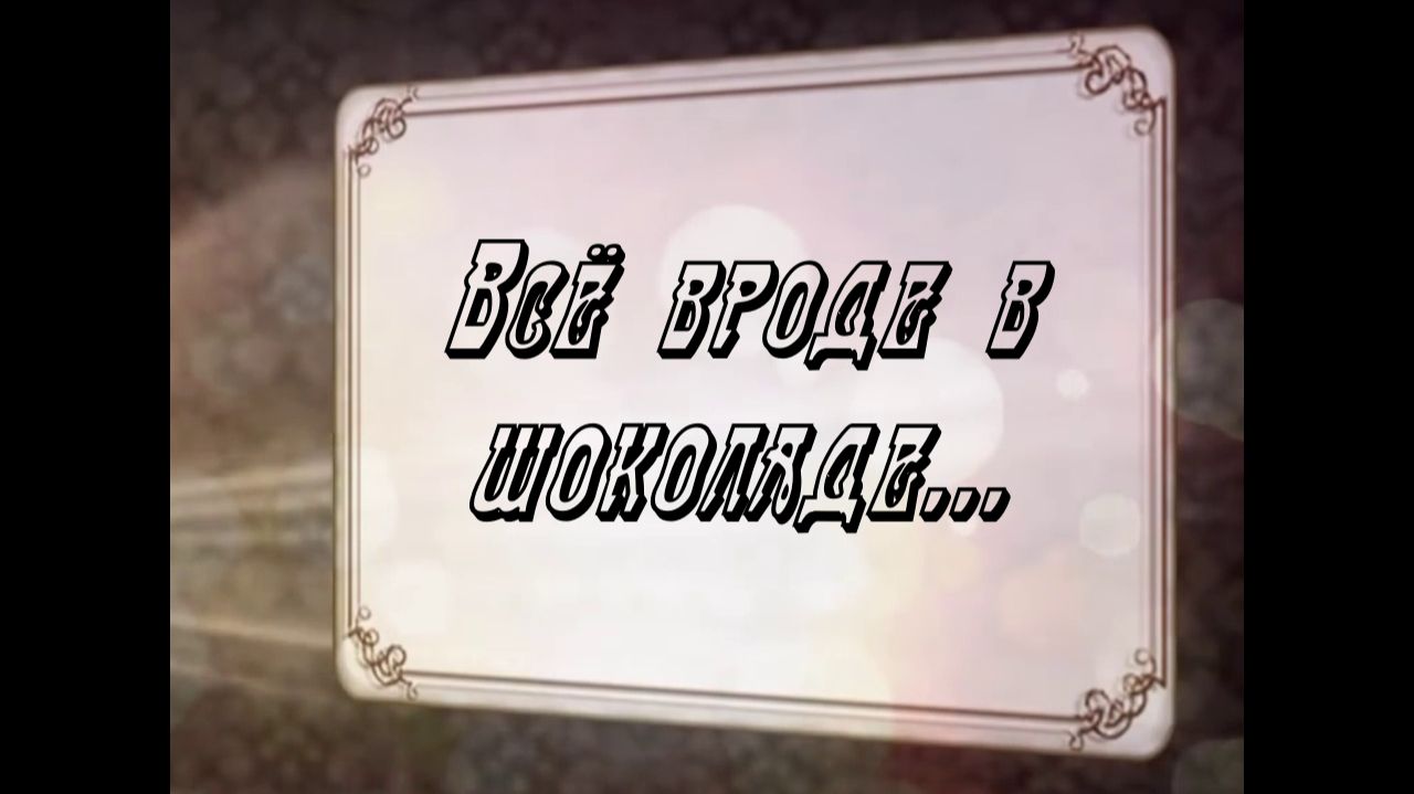 Всё вроде в шоколаде...