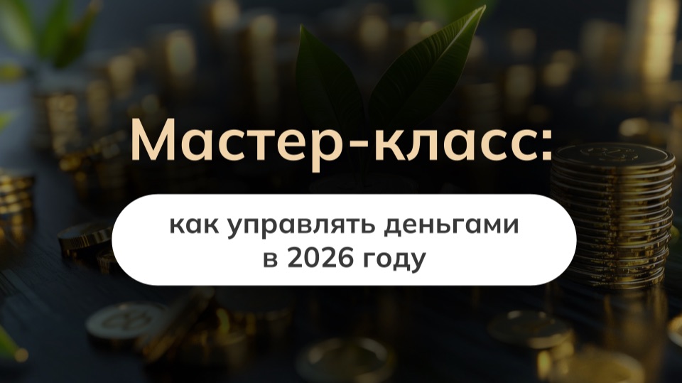 Мастер-класс: как управлять деньгами в 2026 году