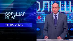Большая игра. Часть 2. Выпуск от 20.05.2026