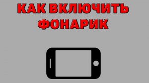 Как включить фонарик на Телефоне