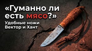 Гуманно ли есть мясо? Удобные ножи Вектор и Хант