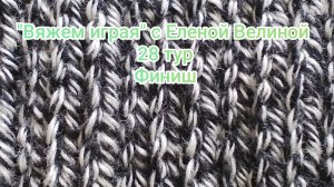 «Вяжем играя» с Еленой Велиной. 28 тур. финиш. 2 готовые работы