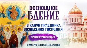 🕊 Всенощное бдение в канун праздника Вознесения Господня