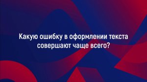 Какую ошибку в оформлении текста  совершают чаще всего?