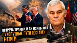 Константин Сивков | Встреча Трампа и Си Цзиньпина. Сухопутные пути поставки нефти
