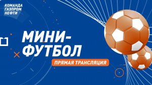 Отборочные игры «Газпром нефти» - МИНИ-ФУТБОЛ