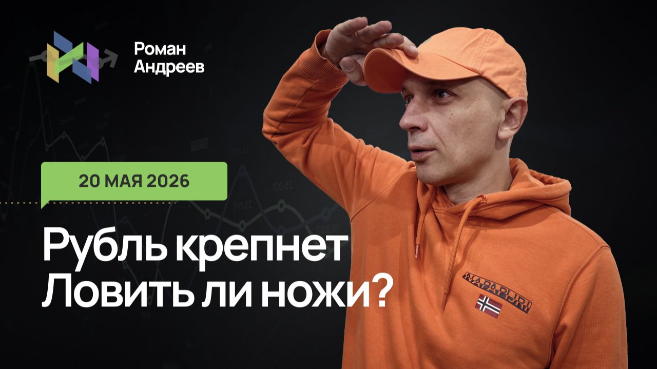 20.05.2026 Укрепление рубля - паника или холодный расчет. Ловить ли ножи?
