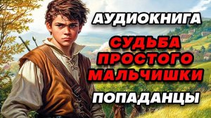 Аудиокнига ПОПАДАНЦЫ: СУДЬБА ПРОСТОГО МАЛЬЧИШКИ
