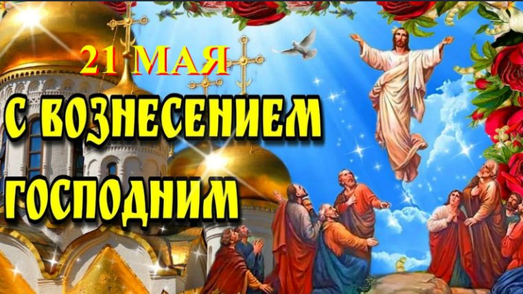 21 Мая _ С ВОЗНЕСЕНИЕМ ГОСПОДНИМ!
