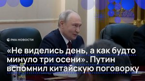 «Не виделись день, а как будто минуло три осени». Путин вспомнил китайскую поговорку