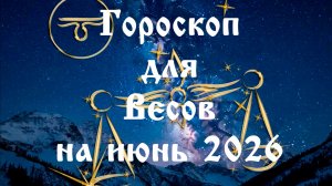 Гороскоп для Весов на июнь 2026