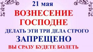 21 мая Вознесение Господне. Что нельзя делать 21 мая. Народные приметы и традиции