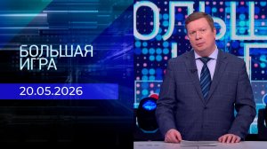 Большая игра. Часть 1. Выпуск от 20.05.2026