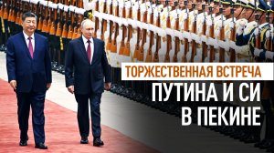 Оркестр и почётный караул: Си Цзиньпин поприветствовал Владимира Путина в Пекине