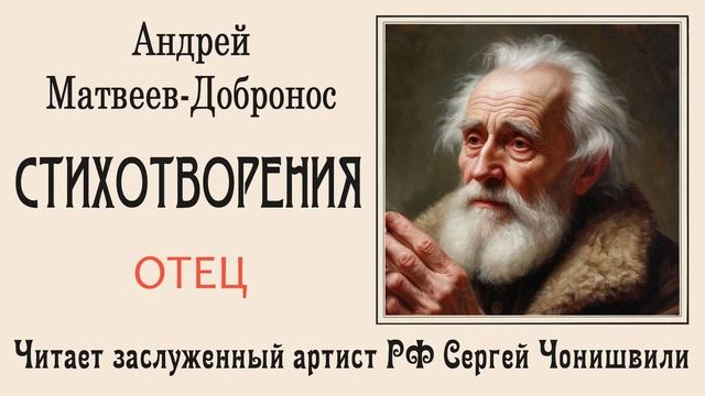 Отец (читает Сергей Чонишвили). Стихотворения. Андрей Матвеев-Добронос (автор)