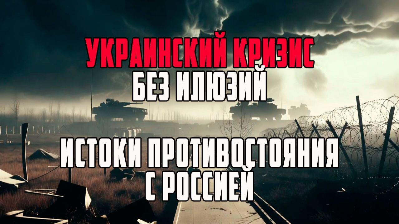 Украинский кризис без иллюзий . Предпосылки конфликта раскрыты.  Почему это было неизбежно.