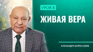 “Живая вера” Урок 8 Субботняя школа с Алехандро Буйоном