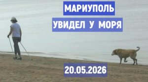 МАРИУПОЛЬ УВИДЕЛ У МОРЯ УТРОМ 20.05.2026