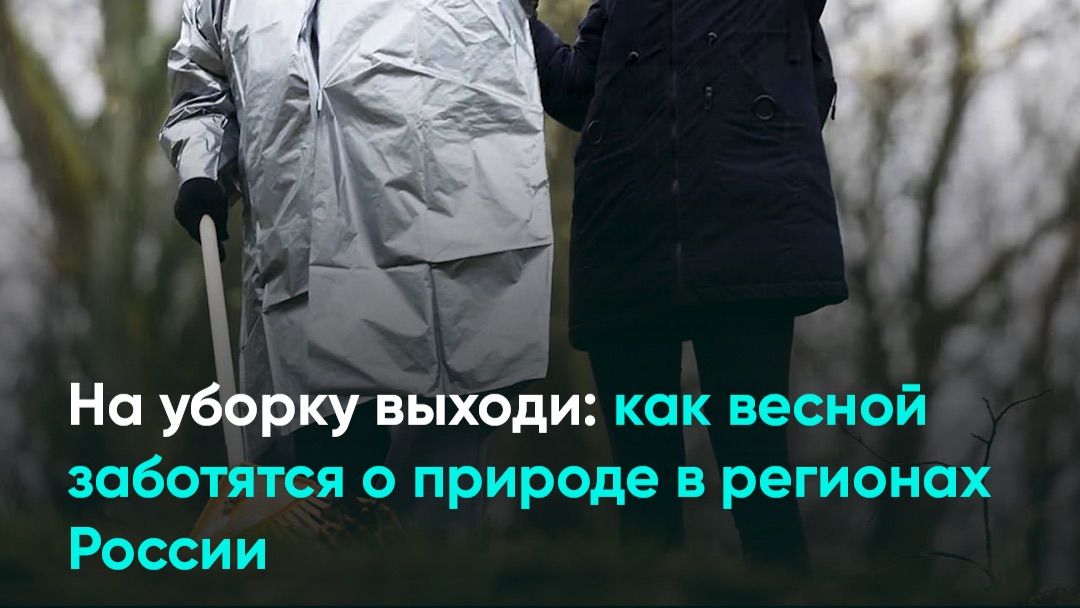 На уборку выходи: как весной заботятся о природе в регионах России