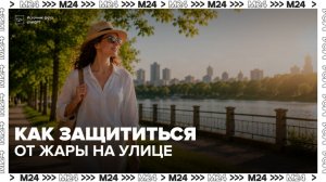 Врач рассказал, как защититься от жары во время прогулок - Москва 24