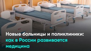 Новые больницы и поликлиники: как в России развивается медицина