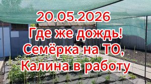 20.05.2026  Где же дождь! Семёрка на ТО, Калина в работу