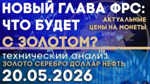Новый глава ФРС и перспективы золота. Анализ рынка золота, серебра, нефти, доллара 20.05.2026 г