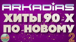ХИТЫ 90-Х ПО-НОВОМУ ✬ СБОРНИК ТАНЦЕВАЛЬНЫХ ХИТОВ ✬ ARKADIAS ✬ ЧАСТЬ 2