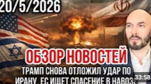 ОБЗОР НОВОСТЕЙ 20.05.2026 ТРАМП СНОВА ОТЛОЖИЛ УДАР ПО ИРАНУ ЕС ИЩЕТ СПАСЕНИЕ В НАВОЗЕ