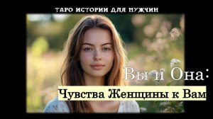 💯Вы и Она: Чувства Женщины к Вам и ее шаги навстречу 💖ТАРО истории для МУЖЧИН 🔮