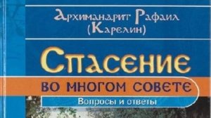 Автор: Архимандрит Рафаил Карелин Книга: «Спасение во многом совете. Вопросы и ответы.»