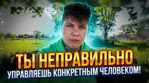Ты неправильно управляешь конкретным человеком