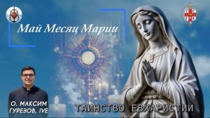 ТАИНСТВО ЕВХАРИСТИИ.  Май месяц Марии.