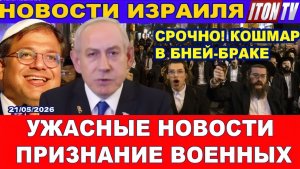 Срочно! Кошмар в Бней-Браке! Ужасные новости - драматические признания военных! Новости 21052026