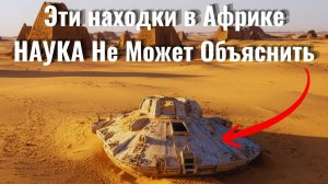 Находки в Африке, Которые НАУКА Не Может Объяснить