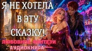 АУДИОКНИГА ЛЮБОВНОЕ ФЭНТЕЗИ: Я НЕ ХОТЕЛА В ЭТУ СКАЗКУ! СЛУШАТЬ