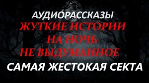 СТРАШНЫЕ РАССКАЗЫ НА НОЧЬ-САМАЯ ЖЕСТОКАЯ СЕКТА
