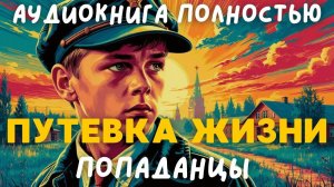 АУДИОКНИГА ПОЛНОСТЬЮ: ПУТЕВКА ЖИЗНИ / ПОПАДАНЦЫ