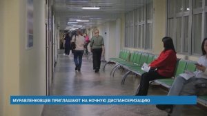 МУРАВЛЕНКОВЦЕВ ПРИГЛАШАЮТ НА НОЧНУЮ ДИСПАНСЕРИЗАЦИЮ